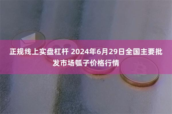 正规线上实盘杠杆 2024年6月29日全国主要批发市场瓠子价格行情