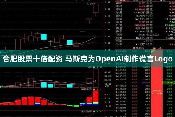 合肥股票十倍配资 马斯克为OpenAI制作谎言Logo